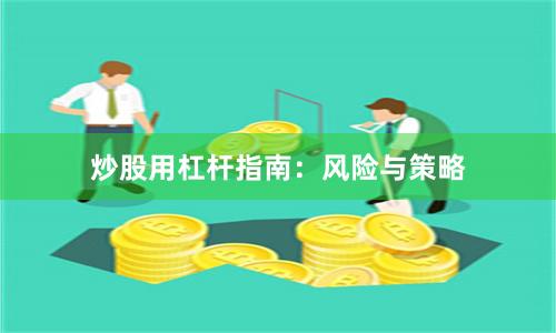 炒股用杠杆指南：风险与策略